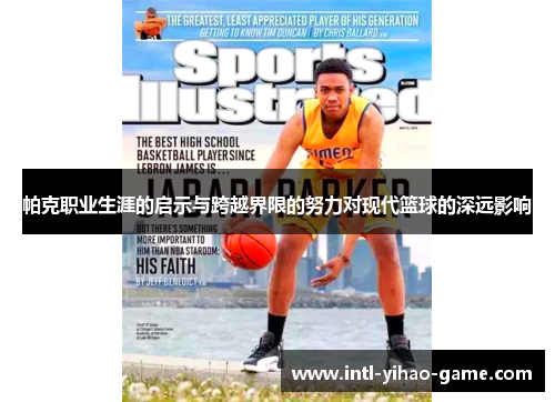 帕克职业生涯的启示与跨越界限的努力对现代篮球的深远影响 帕克职业生涯的启示与跨越界限的努力对现代篮球的深远影响