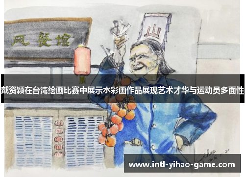 戴资颖在台湾绘画比赛中展示水彩画作品展现艺术才华与运动员多面性 戴资颖在台湾绘画比赛中展示水彩画作品展现艺术才华与运动员多面性