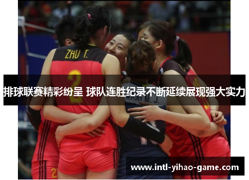 排球联赛精彩纷呈 球队连胜纪录不断延续展现强大实力 排球联赛精彩纷呈 球队连胜纪录不断延续展现强大实力