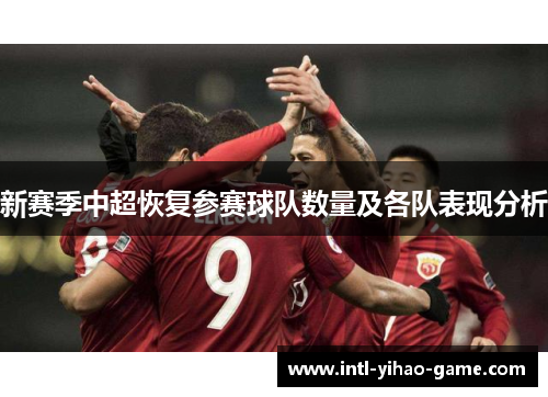 新赛季中超恢复参赛球队数量及各队表现分析 新赛季中超恢复参赛球队数量及各队表现分析