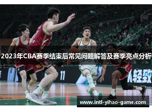 2023年CBA赛季结束后常见问题解答及赛季亮点分析