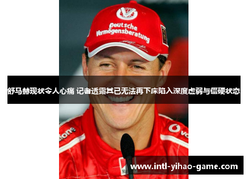 舒马赫现状令人心痛 记者透露其已无法再下床陷入深度虚弱与僵硬状态