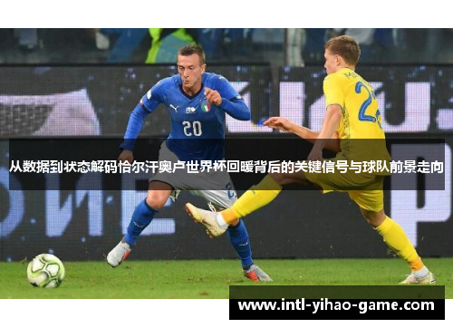 从数据到状态解码恰尔汗奥卢世界杯回暖背后的关键信号与球队前景走向